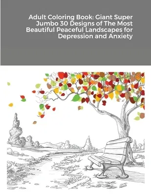 Adult Coloring Book: Giant Super Jumbo 30 Designs of The Most Beautiful Peaceful Landscapes for Depression and Anxiety