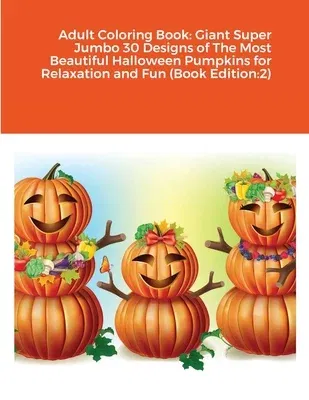 Adult Coloring Book: Giant Super Jumbo 30 Designs of The Most Beautiful Halloween Pumpkins for Relaxation and Fun (Book Edition:2)