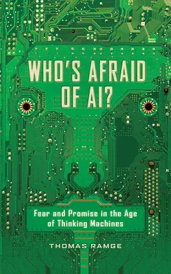 Who's Afraid of Ai?: Fear and Promise in the Age of Thinking Machines