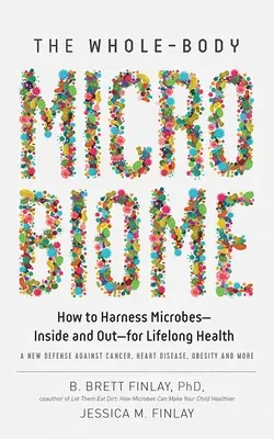 The Whole-Body Microbiome: How to Harness Microbes--Inside and Out--For Lifelong Health