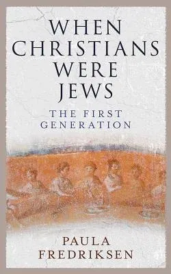 When Christians Were Jews: The First Generation