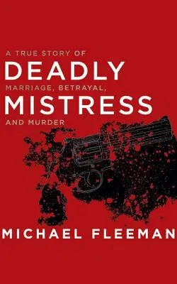 Deadly Mistress: A True Story of Marriage, Betrayal, and Murder