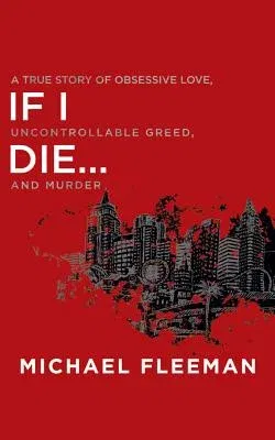 If I Die...: A True Story of Obsessive Love, Uncontrollable Greed, and Murder