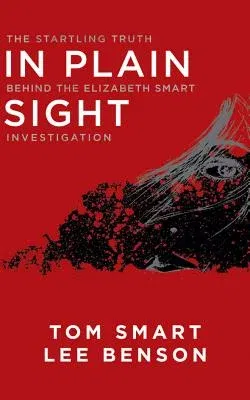 In Plain Sight: The Startling Truth Behind the Elizabeth Smart Investigation