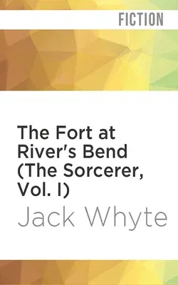 The Fort at River's Bend (the Sorcerer, Vol. I)