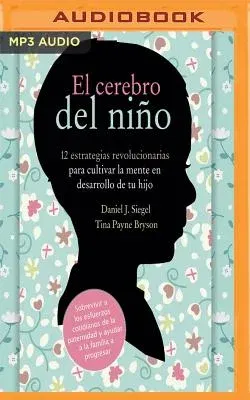 El Cerebro del Niño (Narración En Castellano): 12 Estrategias Revolucionarias Para Cultivar La Mente En Desarrollo de Tu Hijo