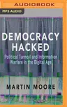 Democracy Hacked: Political Turmoil and Information Warfare in the Digital Age