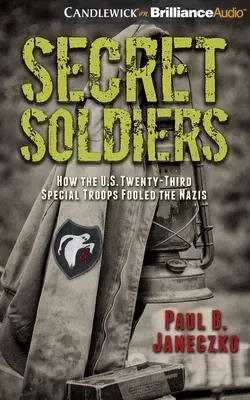 Secret Soldiers: How the U.S. Twenty-Third Special Troops Fooled the Nazis