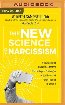 The New Science of Narcissism: Understanding One of the Greatest Psychological Challenges of Our Time―and What You Can Do about It