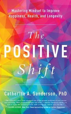 The Positive Shift: Mastering Mindset to Improve Happiness, Health, and Longevity