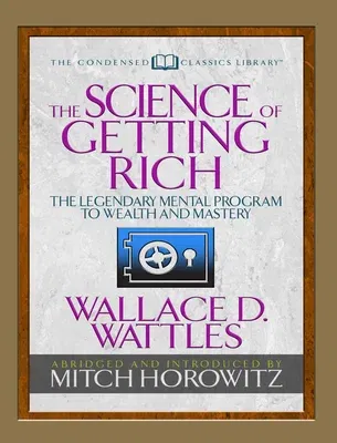 The Science of Getting Rich (Condensed Classics): The Legendary Mental Program to Wealth and Mastery