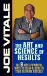 The Art and Science of Results: The 9 Most Powerful Ways to Clear Blocks to Your Ultimate Success