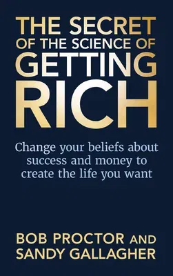 The Secret of The Science of Getting Rich: Change Your Beliefs About Success and Money to Create The Life You Want