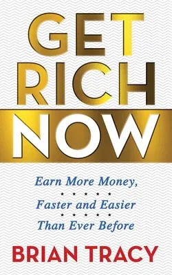 Get Rich Now: Earn More Money, Faster and Easier Than Ever Before