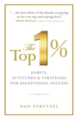 The Top 1%: Habits, Attitudes & Strategies for Exceptional Success: Habits, Attitudes & Strategies for Exceptional Success