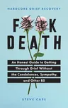 Hardcore Grief Recovery: An Honest Guide to Getting Through Grief Without the Condolences, Sympathy, and Other Bs