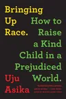 Bringing Up Race: How to Raise a Kind Child in a Prejudiced World