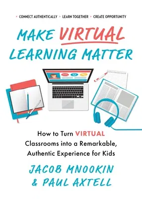 Make Virtual Learning Matter: How to Turn Virtual Classrooms Into a Remarkable, Authentic Experience for Kids