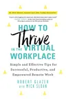 How to Thrive in the Virtual Workplace: Simple and Effective Tips for Successful, Productive, and Empowered Remote Work