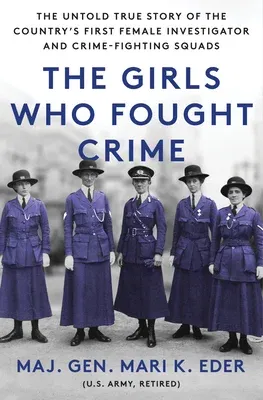 The Girls Who Fought Crime: The Untold True Story of the Country's First Female Investigator and Her Crime Fighting Squad