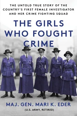 The Girls Who Fought Crime: The Untold True Story of the Country's First Female Investigator and Her Crime Fighting Squad