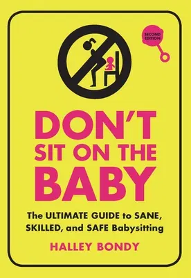 Don't Sit on the Baby, 2nd Edition: The Ultimate Guide to Sane, Skilled, and Safe Babysitting (Revised)