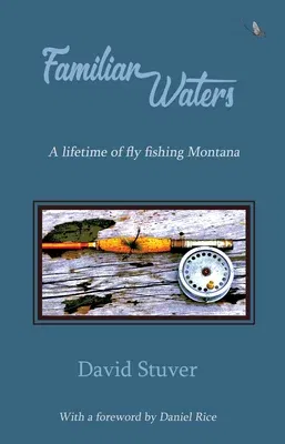 Familiar Waters: A Lifetime of Fly Fishing Montana