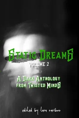 Static Dreams Volume 2: A Dark Anthology from Twisted Minds