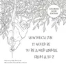 How Much Fun It Would Be To Be A Wild Animal From A To Z: Coloring Book Edition