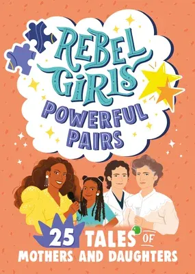 Rebel Girls Powerful Pairs: 25 Tales of Mothers and Daughters