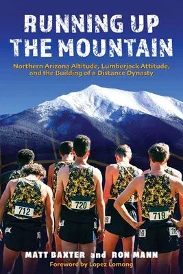 Running Up the Mountain: Northern Arizona Altitude, Lumberjack Attitude, and the Building of a Distance Dynasty