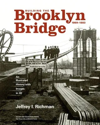 Building the Brooklyn Bridge, 1869-1883: An Illustrated History, with Images in 3D