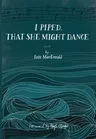 I Piped, That She Might Dance