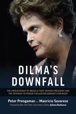 Dilma's Downfall: The Impeachment of Brazil's First Woman President and the Pathway to Power for Jair Bolsonaro's Far-Right