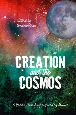 Creation and the Cosmos: A Poetic Anthology Inspired by Nature