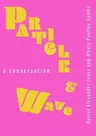 Particle and Wave: A Conversation