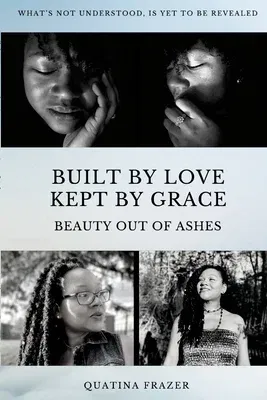 Built by Love, Kept by Grace: Beauty Out of Ashes