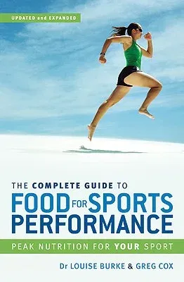 The Complete Guide to Food for Sports Performance: A Guide to Peak Nutrition for Your Sport (Updated, Expanded)