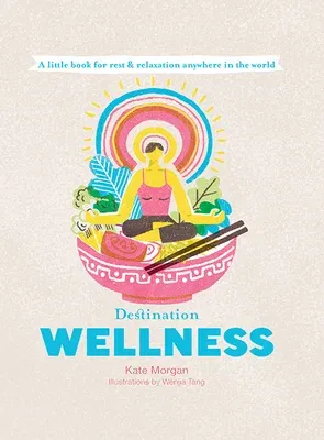 Destination Wellness: Global Secrets for Better Living Wherever You Are