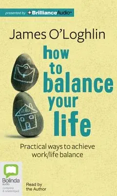 How to Balance Your Life: Practical Ways to Achieve Work/Life Balance