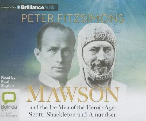 Mawson: And the Ice Men of the Heroic Age: Scott, Shackelton and Amundsen