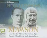 Mawson: And the Ice Men of the Heroic Age: Scott, Shackelton and Amundsen