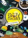 Lonely Planet Kids How to Be a Space Explorer 1: Your Out-Of-This-World Adventure