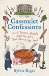 Cassoulet Confessions: Food, France, Family and the Stew That Saved My Soul