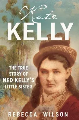 Kate Kelly: The True Story of Ned Kelly's Little Sister