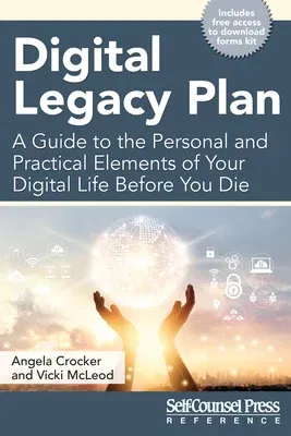 Digital Legacy Plan: A Guide to the Personal and Practical Elements of Your Digital Life Before You Die