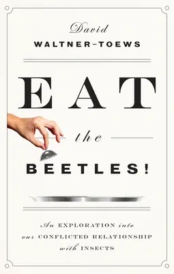 Eat the Beetles!: An Exploration Into Our Conflicted Relationship with Insects