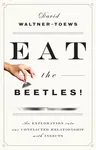 Eat the Beetles!: An Exploration Into Our Conflicted Relationship with Insects