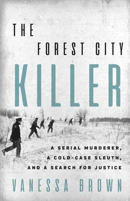 The Forest City Killer: A Serial Murderer, a Cold-Case Sleuth, and a Search for Justice