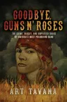 Goodbye, Guns N' Roses: The Crime, Beauty, and Amplified Chaos of America's Most Polarizing Band